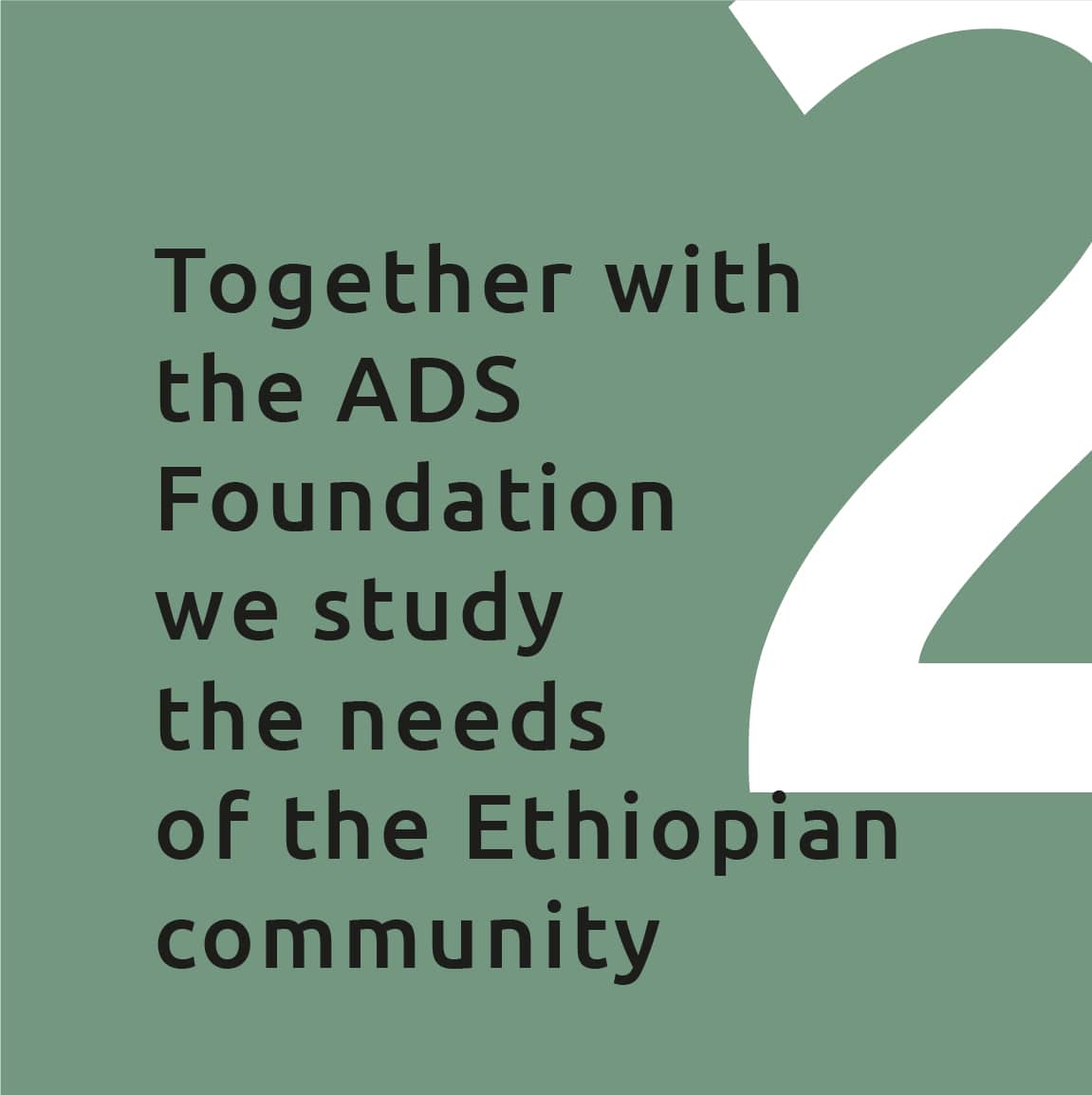 Together with the ADS Foundation we study the needs of the Ethiopian community